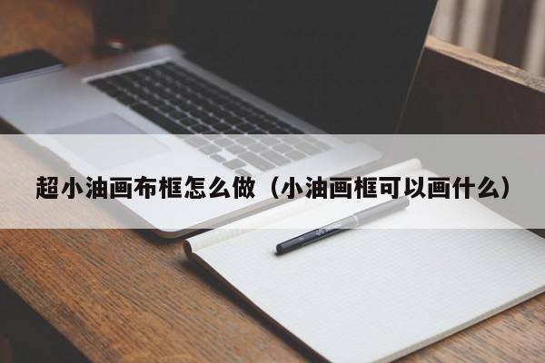 超小油画布框怎么做（小油画框可以画什么）