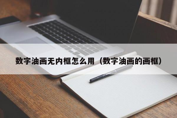 数字油画无内框怎么用（数字油画的画框）