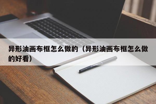 异形油画布框怎么做的（异形油画布框怎么做的好看）