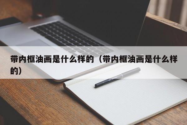 带内框油画是什么样的（带内框油画是什么样的）