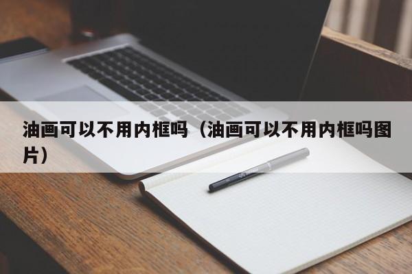 油画可以不用内框吗（油画可以不用内框吗图片）