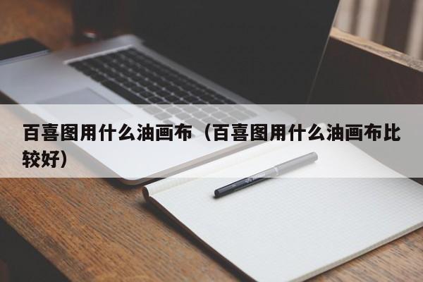 百喜图用什么油画布（百喜图用什么油画布比较好）