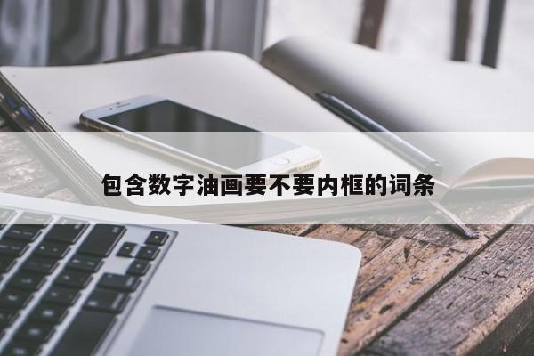 包含数字油画要不要内框的词条