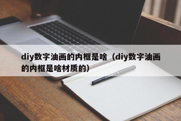 diy数字油画的内框是啥（diy数字油画的内框是啥材质的）