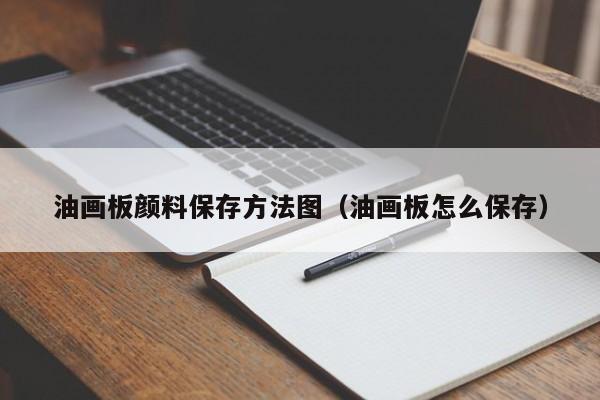 油画板颜料保存方法图（油画板怎么保存）