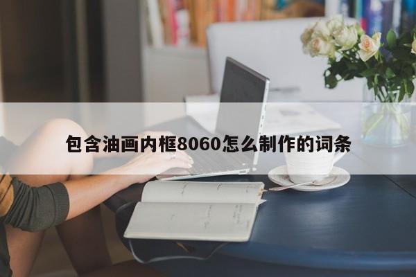 包含油画内框8060怎么制作的词条