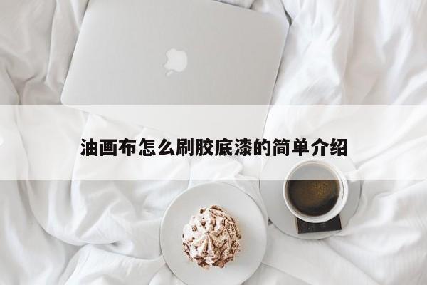 油画布怎么刷胶底漆的简单介绍