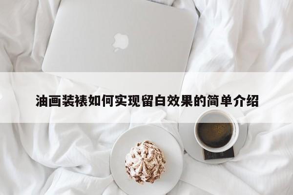 油画装裱如何实现留白效果的简单介绍