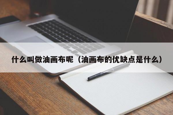 什么叫做油画布呢（油画布的优缺点是什么）